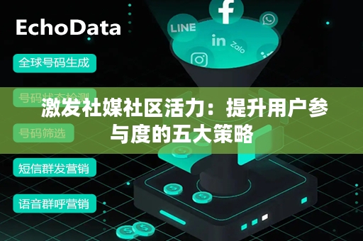  激发社媒社区活力：提升用户参与度的五大策略