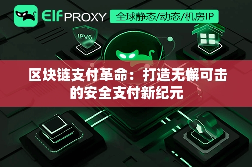  区块链支付革命：打造无懈可击的安全支付新纪元