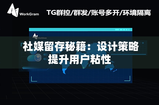  社媒留存秘籍：设计策略提升用户粘性