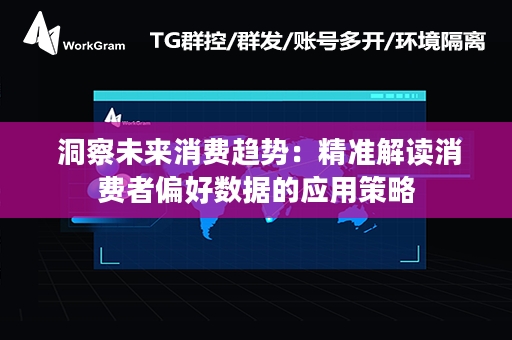  洞察未来消费趋势：精准解读消费者偏好数据的应用策略