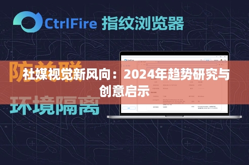  社媒视觉新风向：2024年趋势研究与创意启示