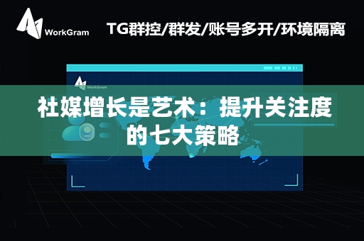  社媒增长是艺术：提升关注度的七大策略