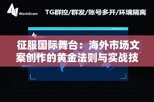  征服国际舞台：海外市场文案创作的黄金法则与实战技巧