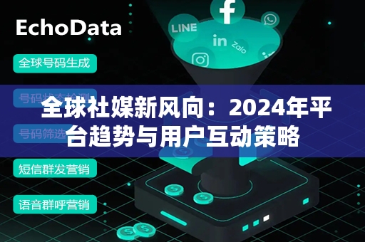  全球社媒新风向：2024年平台趋势与用户互动策略