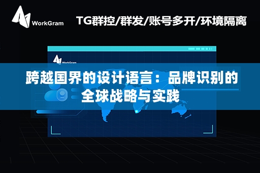  跨越国界的设计语言：品牌识别的全球战略与实践