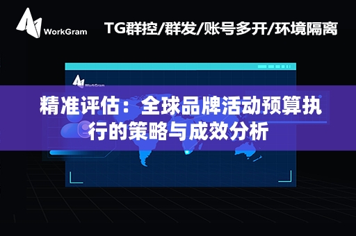  精准评估：全球品牌活动预算执行的策略与成效分析