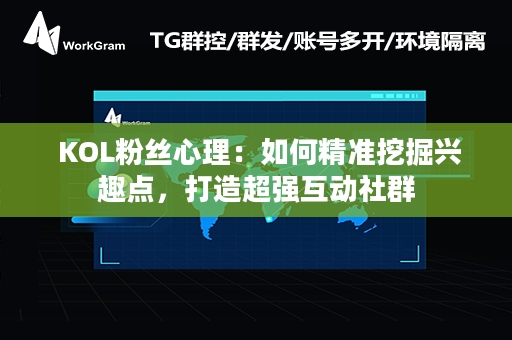  KOL粉丝心理：如何精准挖掘兴趣点，打造超强互动社群