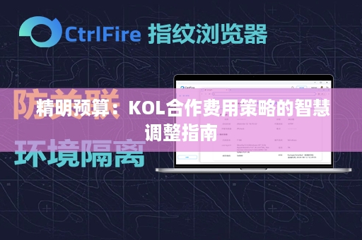  精明预算：KOL合作费用策略的智慧调整指南