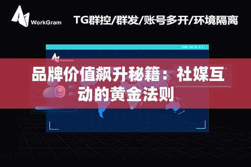  品牌价值飙升秘籍：社媒互动的黄金法则