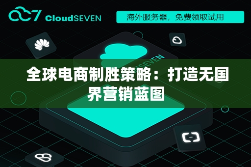  全球电商制胜策略：打造无国界营销蓝图