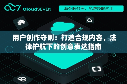  用户创作守则：打造合规内容，法律护航下的创意表达指南