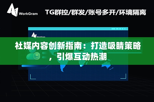  社媒内容创新指南：打造吸睛策略，引爆互动热潮