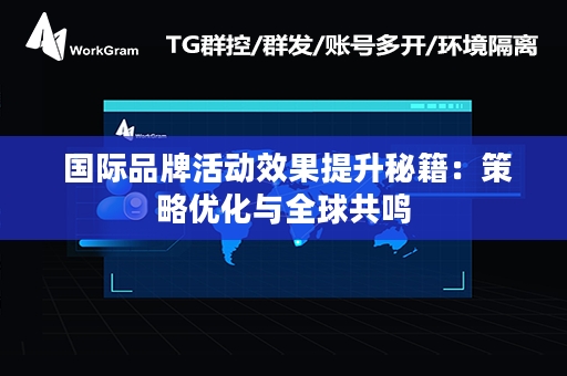  国际品牌活动效果提升秘籍：策略优化与全球共鸣