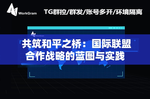  共筑和平之桥：国际联盟合作战略的蓝图与实践