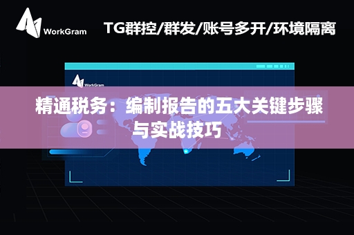  精通税务：编制报告的五大关键步骤与实战技巧