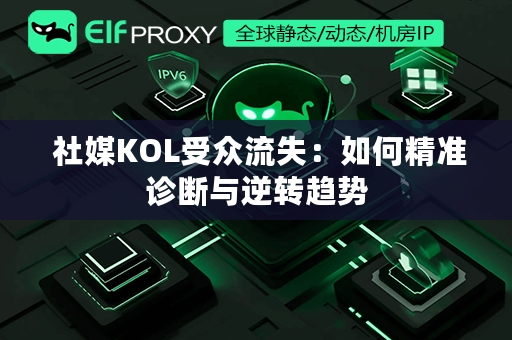  社媒KOL受众流失：如何精准诊断与逆转趋势