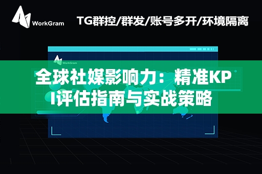  全球社媒影响力：精准KPI评估指南与实战策略