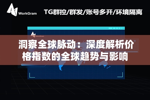  洞察全球脉动：深度解析价格指数的全球趋势与影响