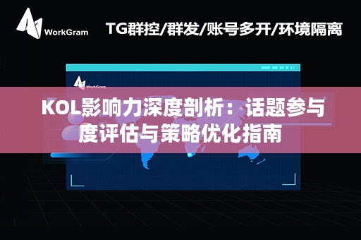  KOL影响力深度剖析：话题参与度评估与策略优化指南