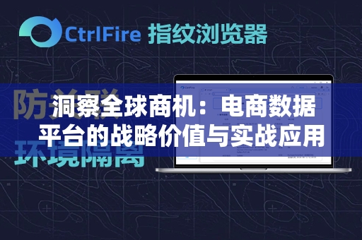  洞察全球商机：电商数据平台的战略价值与实战应用