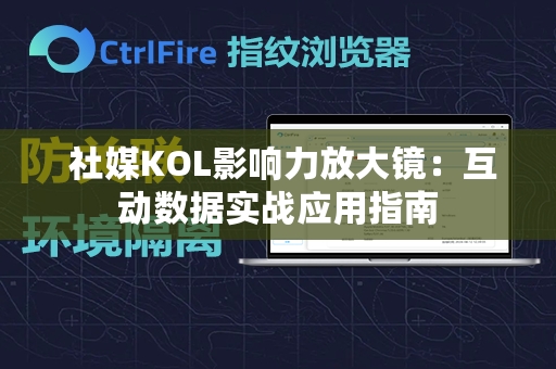  社媒KOL影响力放大镜：互动数据实战应用指南