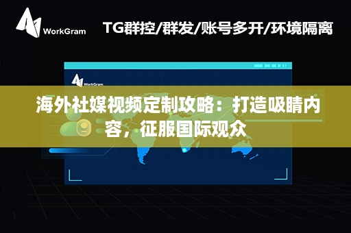  海外社媒视频定制攻略：打造吸睛内容，征服国际观众