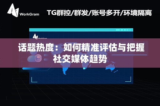  话题热度：如何精准评估与把握社交媒体趋势