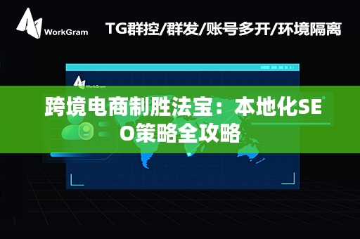  跨境电商制胜法宝：本地化SEO策略全攻略