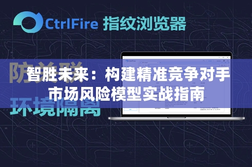  智胜未来：构建精准竞争对手市场风险模型实战指南