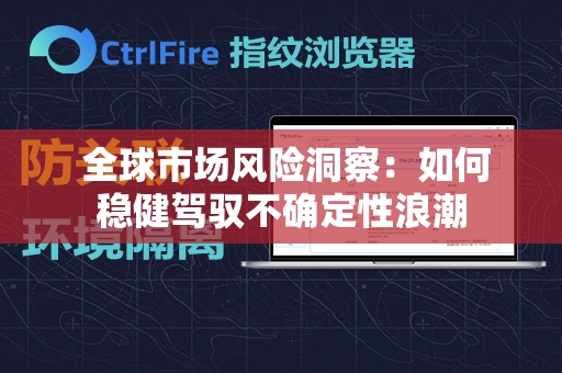  全球市场风险洞察：如何稳健驾驭不确定性浪潮