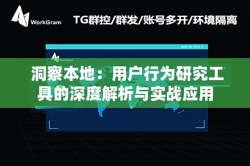  洞察本地：用户行为研究工具的深度解析与实战应用