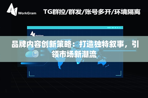  品牌内容创新策略：打造独特叙事，引领市场新潮流