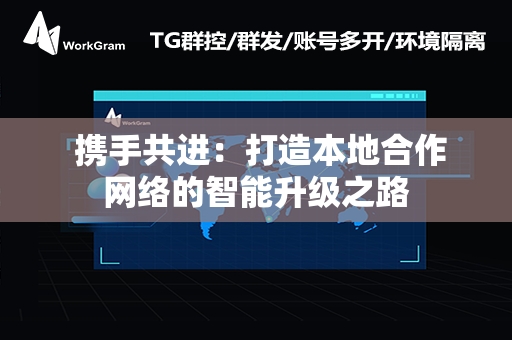  携手共进：打造本地合作网络的智能升级之路