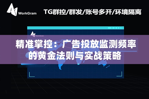  精准掌控：广告投放监测频率的黄金法则与实战策略