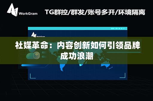  社媒革命：内容创新如何引领品牌成功浪潮