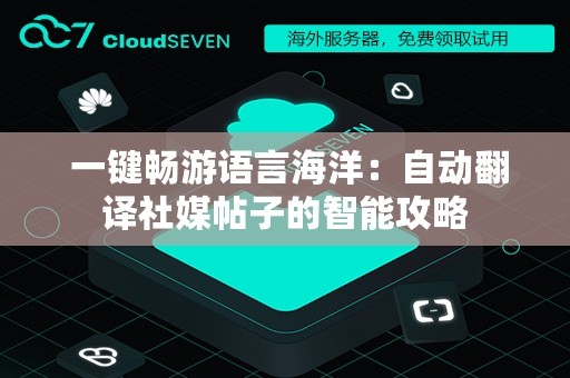  一键畅游语言海洋：自动翻译社媒帖子的智能攻略