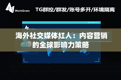  海外社交媒体红人：内容营销的全球影响力策略