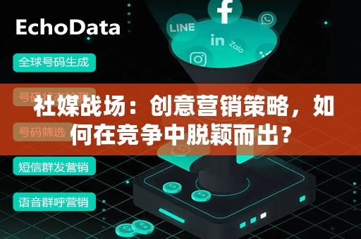  社媒战场：创意营销策略，如何在竞争中脱颖而出？