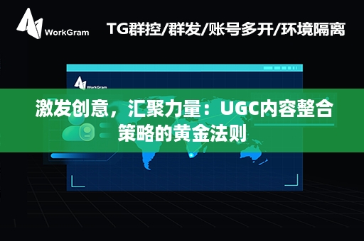  激发创意，汇聚力量：UGC内容整合策略的黄金法则