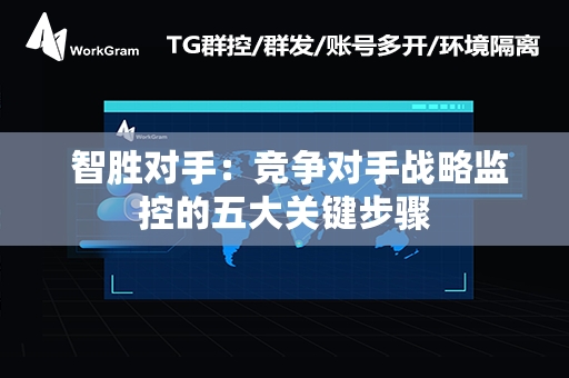  智胜对手：竞争对手战略监控的五大关键步骤