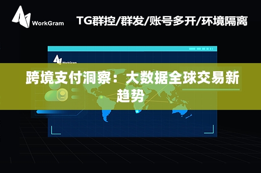  跨境支付洞察：大数据全球交易新趋势