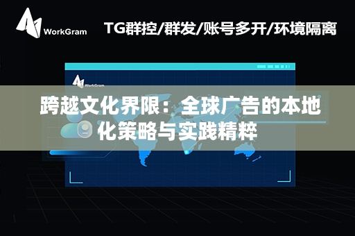  跨越文化界限：全球广告的本地化策略与实践精粹