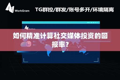 如何精准计算社交媒体投资的回报率？