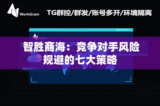  智胜商海：竞争对手风险规避的七大策略