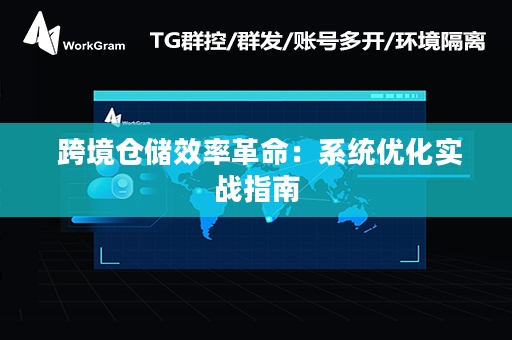  跨境仓储效率革命：系统优化实战指南