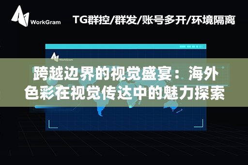  跨越边界的视觉盛宴：海外色彩在视觉传达中的魅力探索