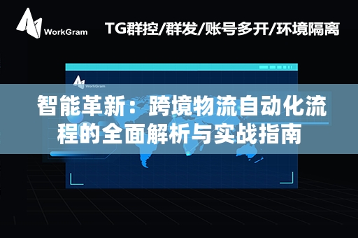  智能革新：跨境物流自动化流程的全面解析与实战指南