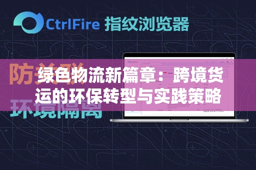  绿色物流新篇章：跨境货运的环保转型与实践策略