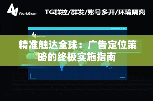  精准触达全球：广告定位策略的终极实施指南