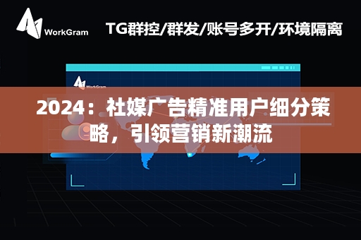  2024：社媒广告精准用户细分策略，引领营销新潮流